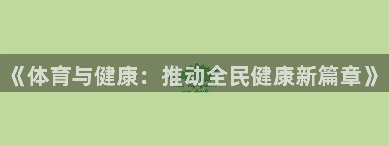 千亿国际官方正版app娱乐40996：《体育与健康：推动全民
