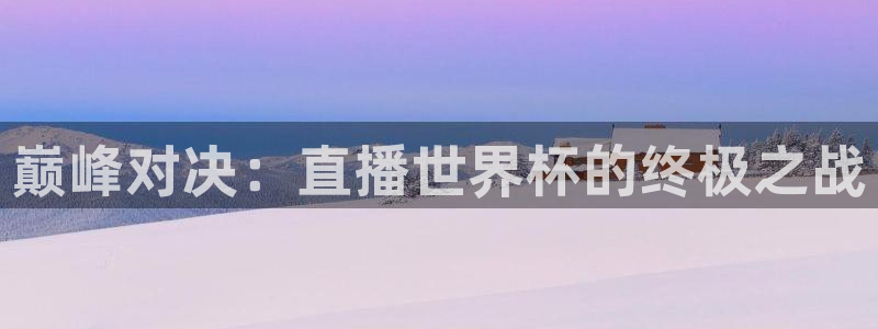 球神直播官网：巅峰对决：直播世界杯的终极之战